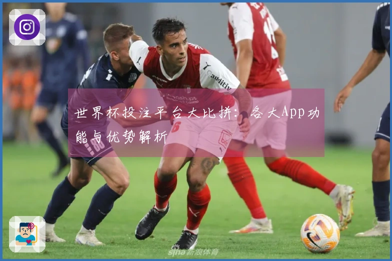 世界杯投注平台大比拼：各大App功能与优势解析