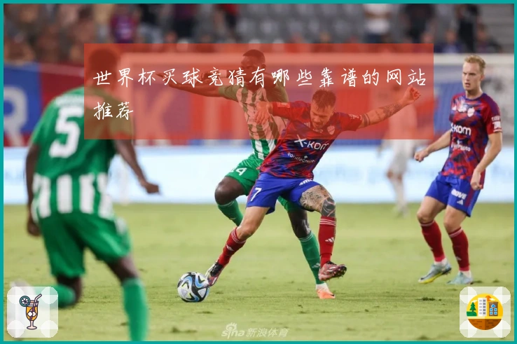世界杯买球竞猜有哪些靠谱的网站推荐