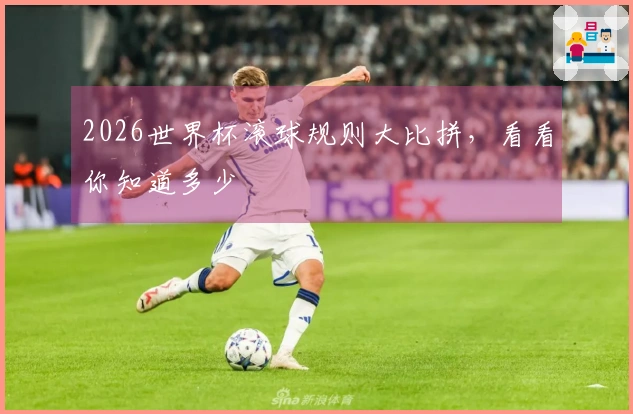 2026世界杯滚球规则大比拼，看看你知道多少